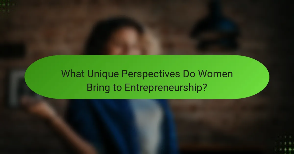 What Unique Perspectives Do Women Bring to Entrepreneurship?