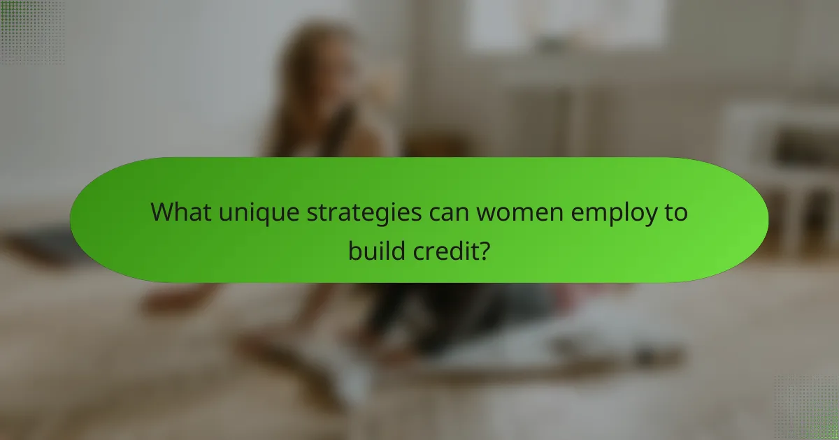 What unique strategies can women employ to build credit?