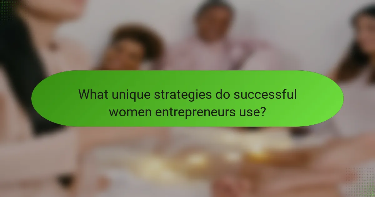 What unique strategies do successful women entrepreneurs use?