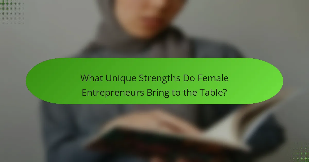 What Unique Strengths Do Female Entrepreneurs Bring to the Table?