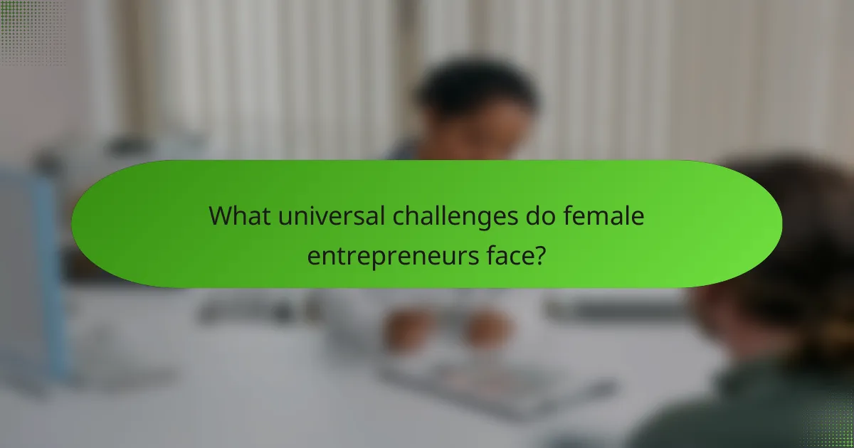 What universal challenges do female entrepreneurs face?